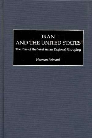 Iran and the United States: The Rise of the West Asian Regional Grouping de Hooman Peimani