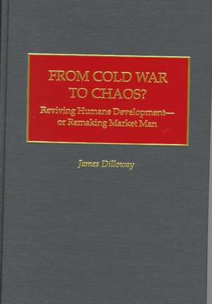 From Cold War to Chaos?: Reviving Humane Development - or Remaking Market Man de James Dilloway