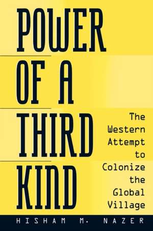 Power of a Third Kind: The Western Attempt to Colonize the Global Village de Hisham Nazer