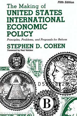 The Making of United States International Economic Policy: Principles, Problems, and Proposals for Reform de Stephen D. Cohen