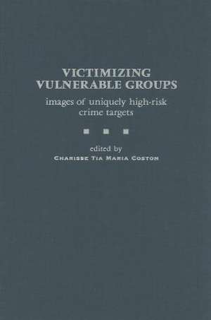 Victimizing Vulnerable Groups: Images of Uniquely High-Risk Crime Targets de Charisse Coston