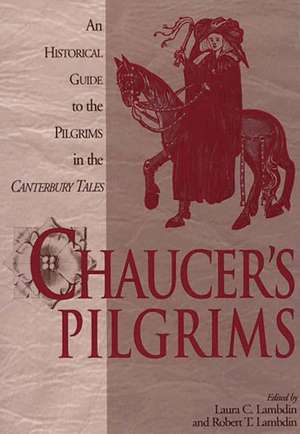 Chaucer's Pilgrims: An Historical Guide to the Pilgrims in The Canterbury Tales de Robert Thomas Lambdin