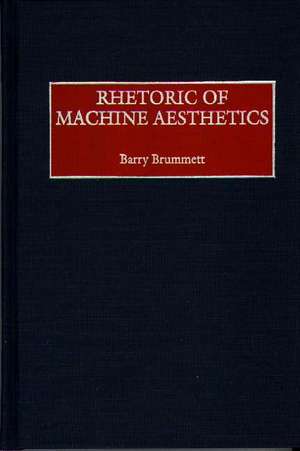 Rhetoric of Machine Aesthetics de Barry Brummett