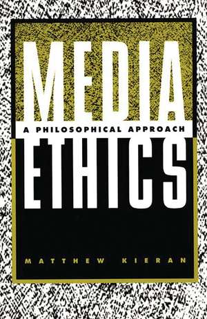 Media Ethics: A Philosophical Approach de Matthew Kieran