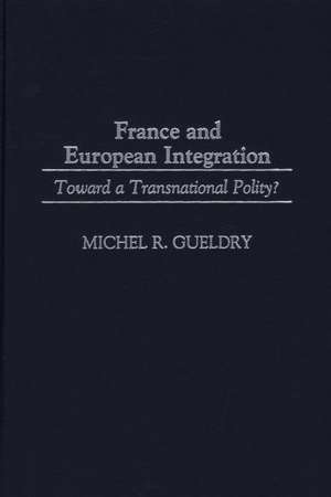 France and European Integration: Toward a Transnational Polity? de Michel R. Gueldry