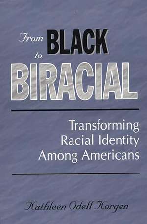 From Black to Biracial: Transforming Racial Identity Among Americans de Kathleen Korgen