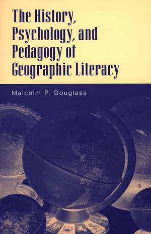 The History, Psychology, and Pedagogy of Geographic Literacy de Malcolm P. Douglass