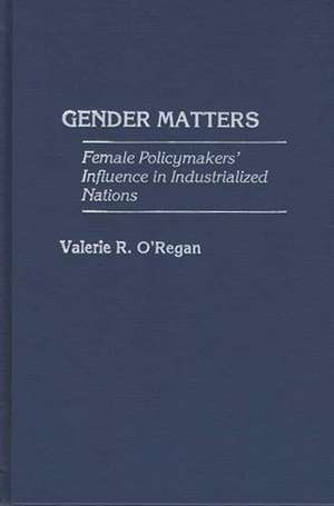 Gender Matters: Female Policymakers' Influence in Industrialized Nations de Valerie O'Regan