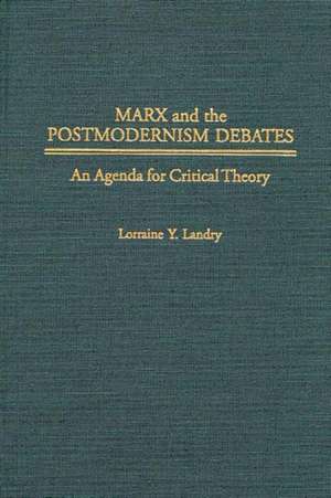 Marx and the Postmodernism Debates: An Agenda for Critical Theory de Lorraine Landry