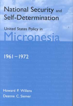 National Security and Self-Determination: United States Policy in Micronesia (1961-1972) de Deanne C. Siemer