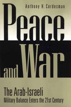 Peace and War: The Arab-Israeli Military Balance Enters the 21st Century de Anthony H. Cordesman