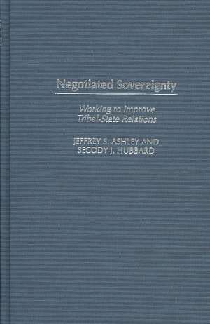 Negotiated Sovereignty: Working to Improve Tribal-State Relations de Jeffrey S. Ashley