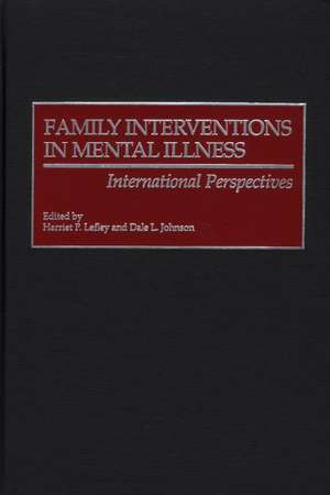 Family Interventions in Mental Illness: International Perspectives de Harriet P. Lefley