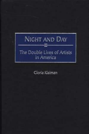 Night and Day: The Double Lives of Artists in America de Gloria Klaiman