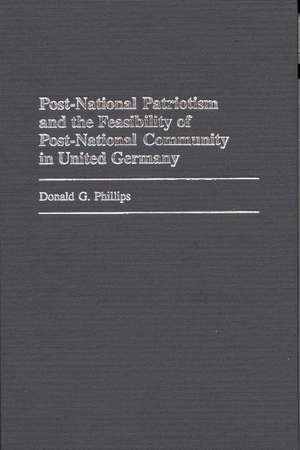 Post-National Patriotism and the Feasibility of Post-National Community in United Germany de Donald Phillips