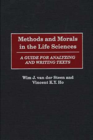 Methods and Morals in the Life Sciences: A Guide for Analyzing and Writing Texts de Wim J. van der Steen