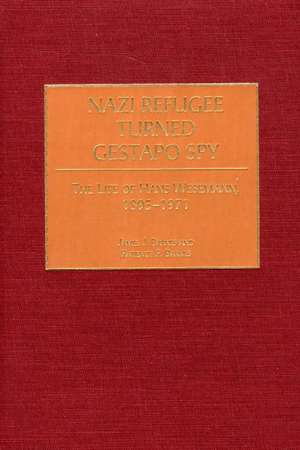 Nazi Refugee Turned Gestapo Spy: The Life of Hans Wesemann, 1895-1971 de James J. Barnes