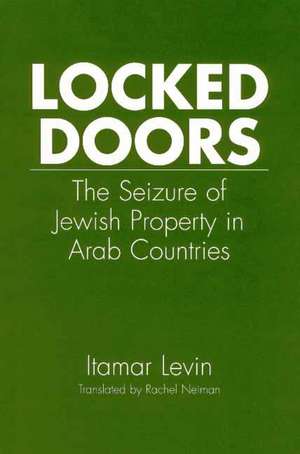 Locked Doors: The Seizure of Jewish Property in Arab Countries de Itamar Levin