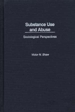 Substance Use and Abuse: Sociological Perspectives de Victor N. Shaw