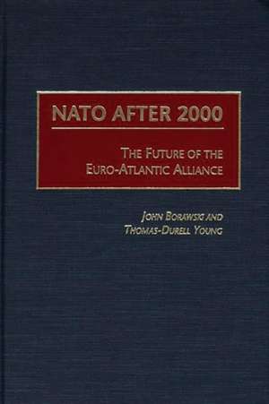 NATO After 2000: The Future of the Euro-Atlantic Alliance de John Borawski