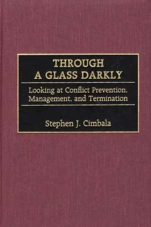 Through a Glass Darkly: Looking at Conflict Prevention, Management, and Termination de Stephen J. Cimbala