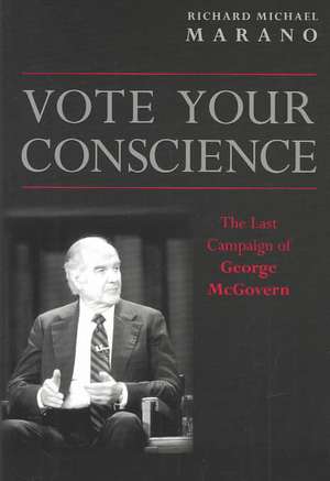 Vote Your Conscience: The Last Campaign of George McGovern de Richard Marano