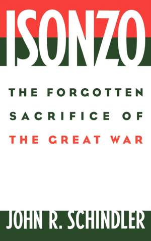 Isonzo: The Forgotten Sacrifice of the Great War de John R. Schindler