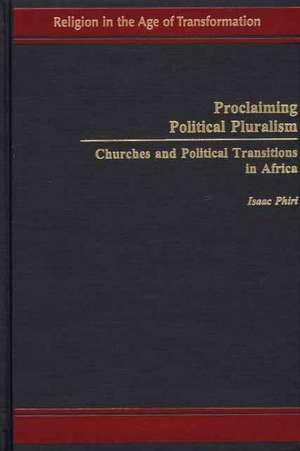 Proclaiming Political Pluralism: Churches and Political Transitions in Africa de Isaac Phiri