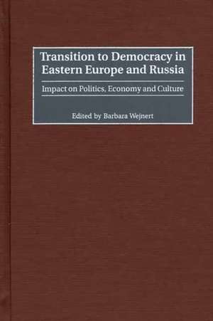 Transition to Democracy in Eastern Europe and Russia: Impact on Politics, Economy and Culture de Barbara Wejnert