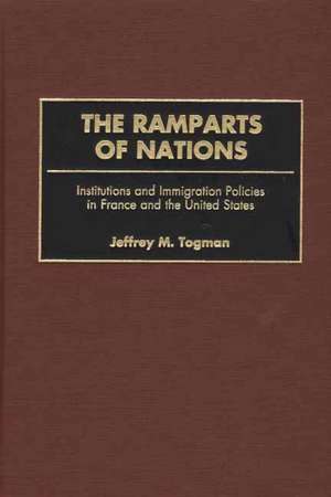 The Ramparts of Nations: Institutions and Immigration Policies in France and the United States de Jeffrey M. Togman