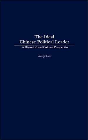 The Ideal Chinese Political Leader: A Historical and Cultural Perspective de Xuezhi Guo