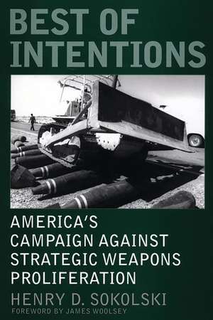 Best of Intentions: America's Campaign Against Strategic Weapons Proliferation de Henry D. Sokolski