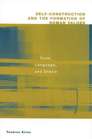 Self-Construction and the Formation of Human Values: Truth, Language, and Desire de Teodros Kiros