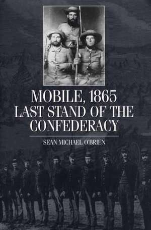 Mobile, 1865: Last Stand of the Confederacy de Sean O'Brien