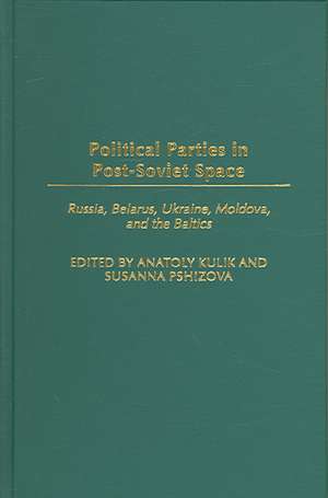 Political Parties in Post-Soviet Space: Russia, Belarus, Ukraine, Moldova, and the Baltics de Anatoly Kulik