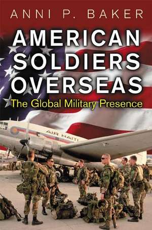 American Soldiers Overseas: The Global Military Presence de Anni Baker