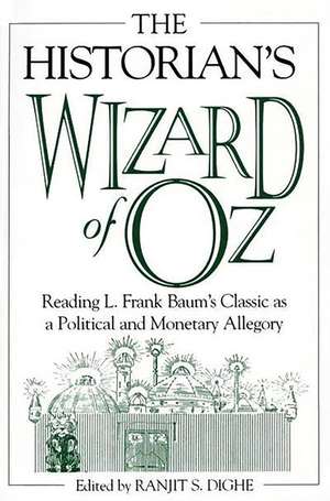 The Historian's Wizard of Oz: Reading L. Frank Baum's Classic as a Political and Monetary Allegory de Ranjit S. Dighe