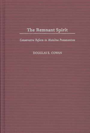 The Remnant Spirit: Conservative Reform in Mainline Protestantism de Douglas E. Cowan