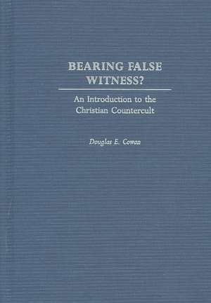 Bearing False Witness?: An Introduction to the Christian Countercult de Douglas E. Cowan