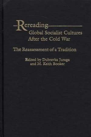 Rereading Global Socialist Cultures After the Cold War: The Reassessment of a Tradition de Dubravka Juraga