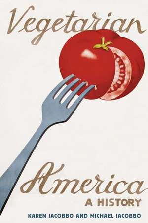 Vegetarian America: A History de Karen Iacobbo