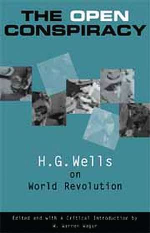 The Open Conspiracy: H.G. Wells on World Revolution de W. Warren Wagar