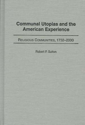 Communal Utopias and the American Experience Religious Communities, 1732-2000 de Robert P. Sutton