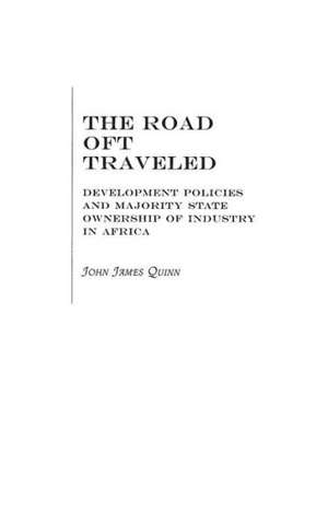 The Road Oft Traveled: Development Policies and Majority State Ownership of Industry in Africa de John J. Quinn