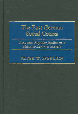 The East German Social Courts: Law and Popular Justice in a Marxist-Leninist Society de Peter W. Sperlich