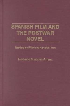 Spanish Film and the Postwar Novel: Reading and Watching Narrative Texts de Norberto Mínguez-Arranz