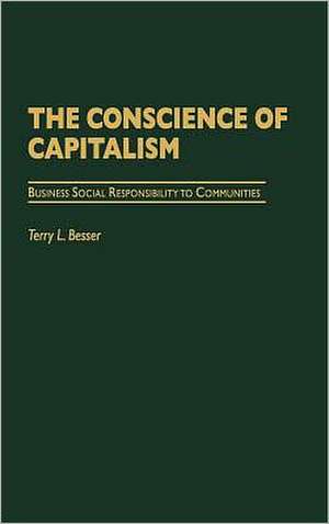 The Conscience of Capitalism: Business Social Responsibility to Communities de Terry L. Besser