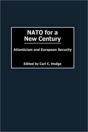 NATO for a New Century: Atlanticism and European Security de Carl C. Hodge