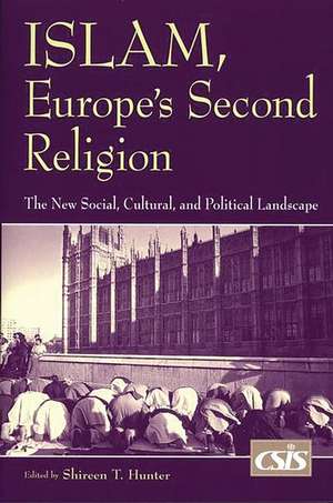 Islam, Europe's Second Religion: The New Social, Cultural, and Political Landscape de Shireen T. Hunter