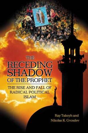 The Receding Shadow of the Prophet: The Rise and Fall of Radical Political Islam de Ray Takeyh